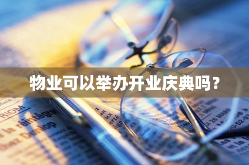 物业可以举办开业庆典吗？
