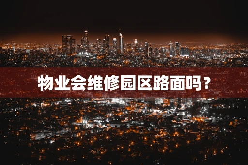物业会维修园区路面吗？
