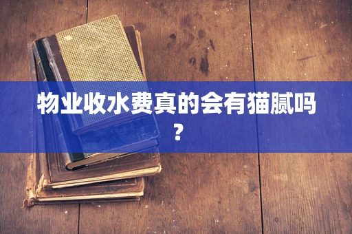 物业收水费真的会有猫腻吗？