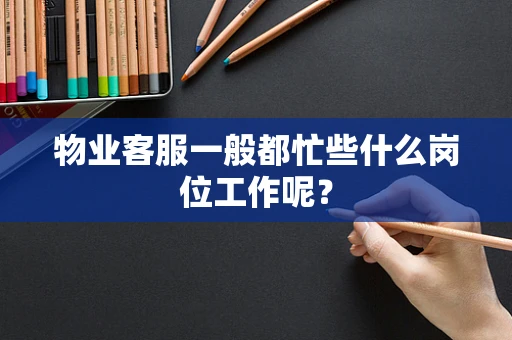 物业客服一般都忙些什么岗位工作呢？