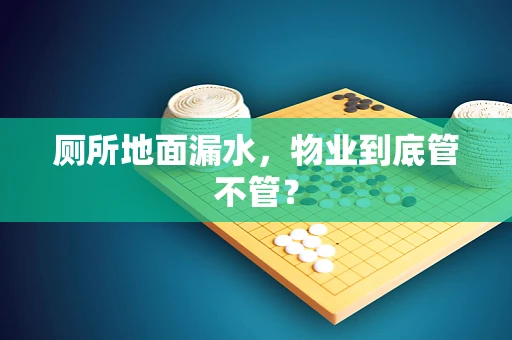 厕所地面漏水，物业到底管不管？