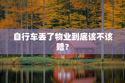 自行车丢了物业到底该不该赔？
