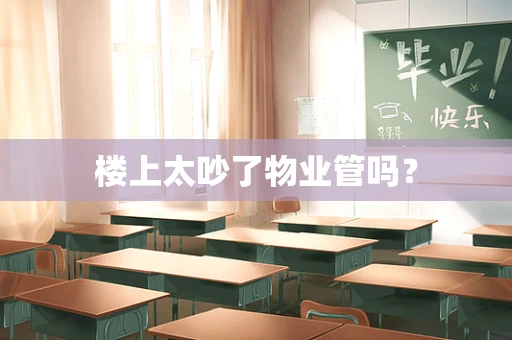 楼上太吵了物业管吗？