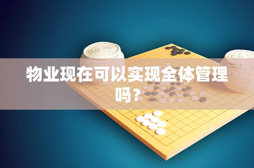 物业现在可以实现全体管理吗？