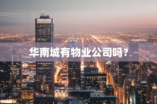华南城有物业公司吗？