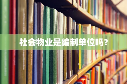 社会物业是编制单位吗？