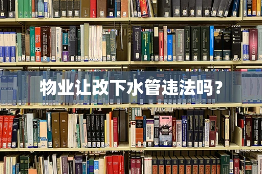 物业让改下水管违法吗？