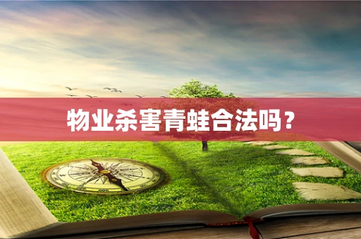 物业杀害青蛙合法吗？