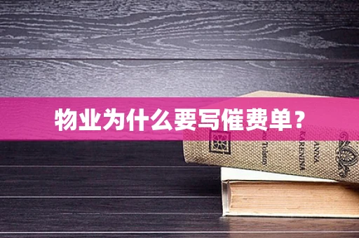 物业为什么要写催费单？