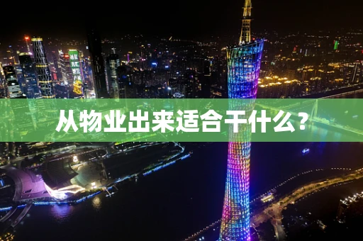 从物业出来适合干什么？
