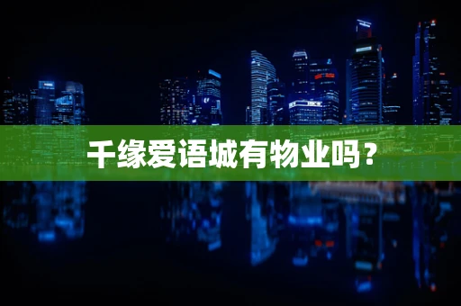 千缘爱语城有物业吗？