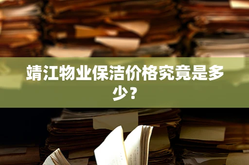 靖江物业保洁价格究竟是多少？
