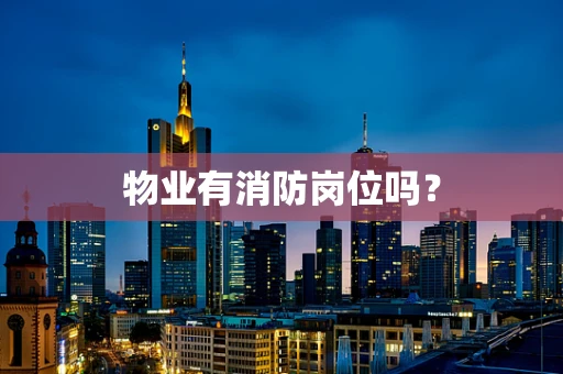 物业有消防岗位吗？