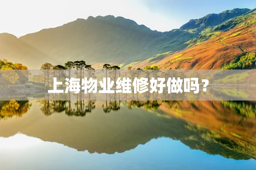 上海物业维修好做吗？