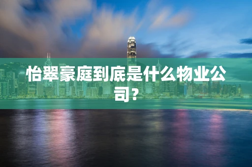 怡翠豪庭到底是什么物业公司？