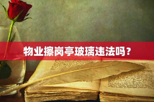 物业擦岗亭玻璃违法吗？