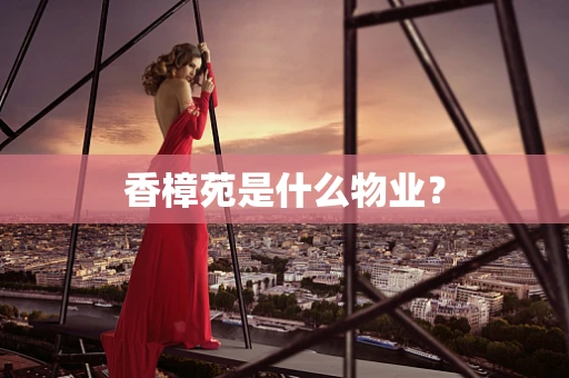 香樟苑是什么物业？