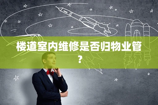 楼道室内维修是否归物业管？