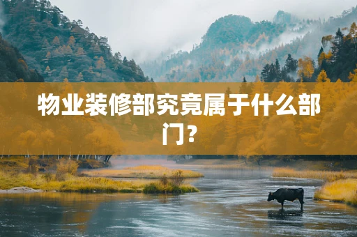 物业装修部究竟属于什么部门？