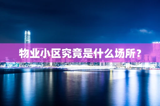 物业小区究竟是什么场所？
