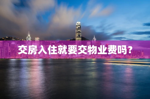 交房入住就要交物业费吗？