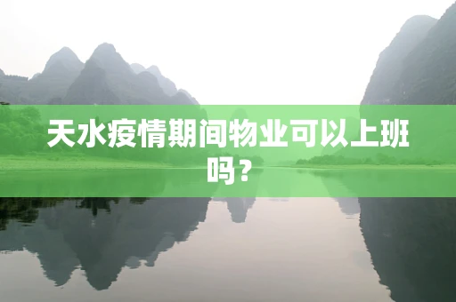 天水疫情期间物业可以上班吗？