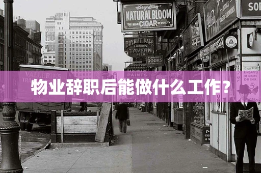 物业辞职后能做什么工作？