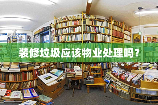 装修垃圾应该物业处理吗？