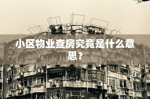 小区物业查房究竟是什么意思？