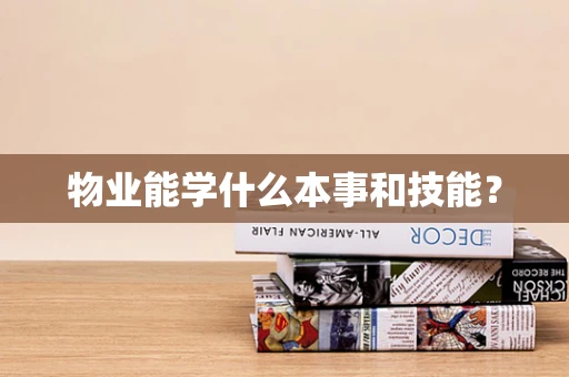 物业能学什么本事和技能？