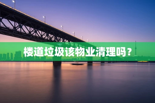 楼道垃圾该物业清理吗？