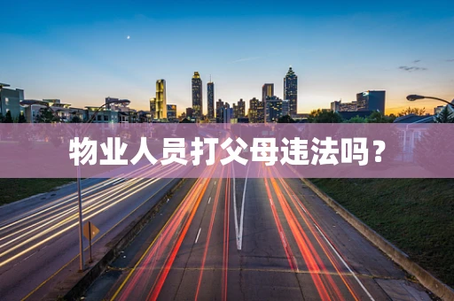 物业人员打父母违法吗？