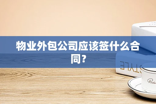 物业外包公司应该签什么合同？