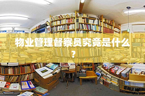 物业管理督察员究竟是什么？