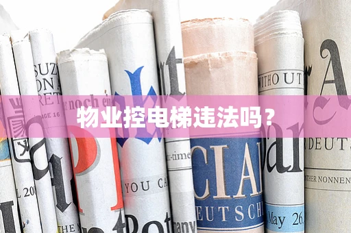 物业控电梯违法吗？