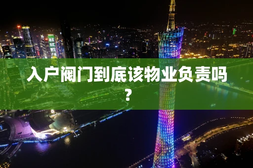 入户阀门到底该物业负责吗？