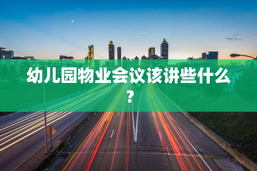 幼儿园物业会议该讲些什么？