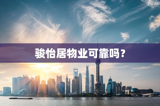 骏怡居物业可靠吗？