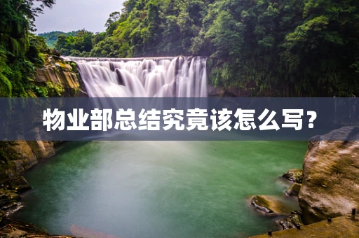 物业部总结究竟该怎么写？