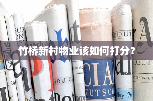 竹桥新村物业该如何打分？