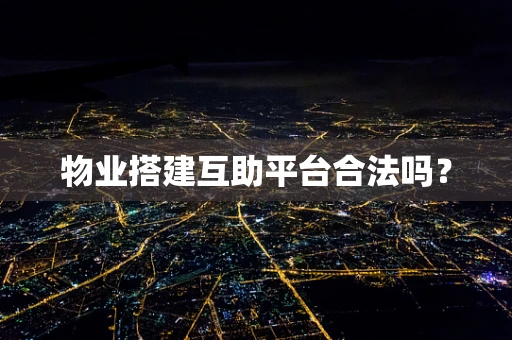 物业搭建互助平台合法吗？