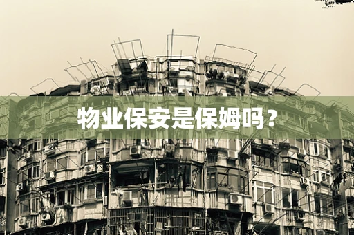 物业保安是保姆吗？