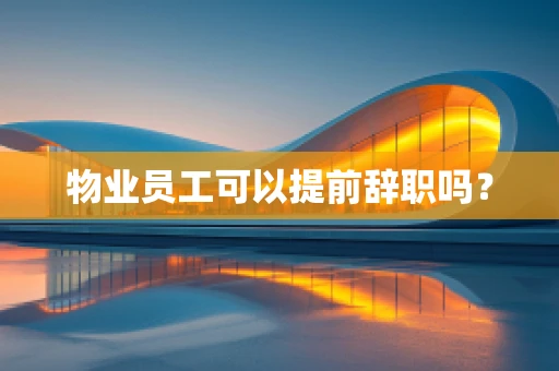 物业员工可以提前辞职吗？