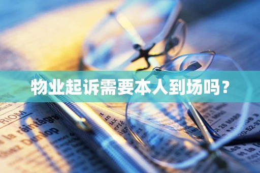 物业起诉需要本人到场吗？