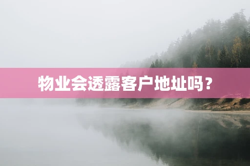 物业会透露客户地址吗？