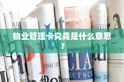 物业管理卡究竟是什么意思？