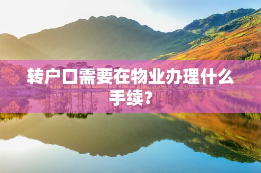 转户口需要在物业办理什么手续？