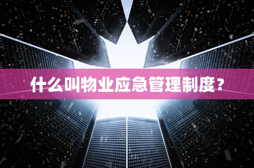 什么叫物业应急管理制度？
