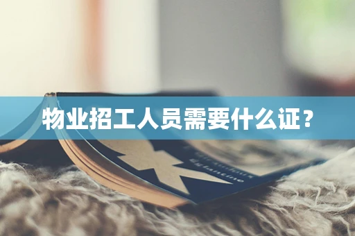 物业招工人员需要什么证？