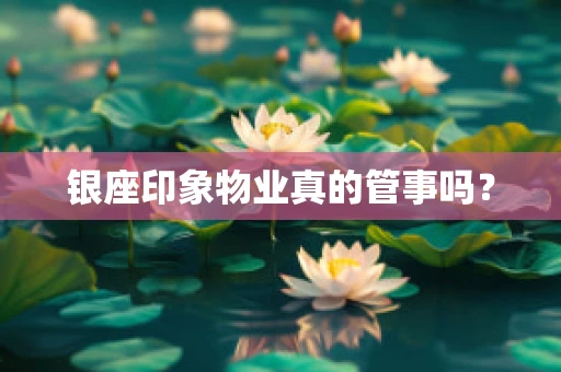 银座印象物业真的管事吗？